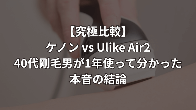 【究極比較】ケノン vs Ulike Air2、40代剛毛男が1年使って分かった本音の結論